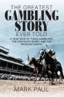 The Greatest Gambling Story Ever Told: A True Tale of Three Gamblers, The Kentucky Derby, and the Mexican Cartel Cover Image
