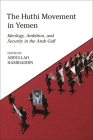 The Huthi Movement in Yemen: Ideology, Ambition and Security in the Arab Gulf By Abdullah Hamidaddin (Editor) Cover Image