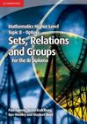Mathematics Higher Level for the Ib Diploma Option Topic 8 Sets, Relations and Groups By Paul Fannon, Vesna Kadelburg, Ben Woolley Cover Image