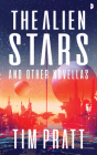 The Alien Stars: And Other Novellas By Tim Pratt Cover Image