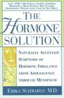 The Hormone Solution: Naturally  Alleviate  Symptoms of Hormone Imbalance from Adolescence Through Menopause By Erika Schwartz, MD Cover Image