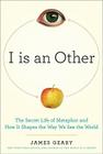 I Is an Other: The Secret Life of Metaphor and How It Shapes the Way We See the World Cover Image