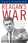 Reagan's War: The Epic Story of His Forty-Year Struggle and Final Triumph Over Communism By Peter Schweizer Cover Image