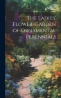 The Ladies' Flower-Garden of Ornamental Perennials; Volume 1 By Loudon Cover Image