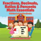 Fractions, Decimals, Ratios & Percents Math Essentials: Children's Fraction Books By Baby Iq Builder Books Cover Image