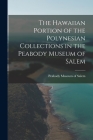 The Hawaiian Portion of the Polynesian Collections in the Peabody Museum of Salem By Peabody Museum of Salem Cover Image