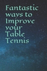 Fantastic ways to Improve your Table Tennis Cover Image