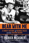 Bear With Me: A Family History of George Halas and the Chicago Bears By Patrick McCaskey, Mike Sandrolini Cover Image