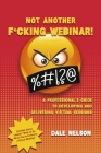 Not Another F*cking Webinar!: A professional's guide to developing and delivering virtual sessions By Dale Nelson Cover Image