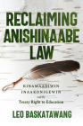 Reclaiming Anishinaabe Law: Kinamaadiwin Inaakonigewin and the Treaty Right to Education By Leo Baskatawang, Jim Daschuk (Foreword by) Cover Image
