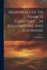 Memorials Of Sir Francis Chantrey ... In Hallamshire And Elsewhere Cover Image