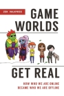 Game Worlds Get Real: How Who We Are Online Became Who We Are Offline By Zek Valkyrie Cover Image