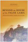 Beyond the House of the False Lama: Travels with Monks, Nomads, and Outlaws By George Crane Cover Image