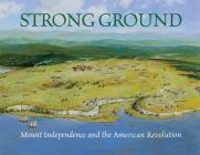 Strong Ground: Mount Independence and the American Revolution By Don Wickman, Gary Zaboly (Illustrator) Cover Image