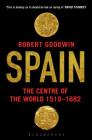 Spain: The Centre of the World 1519-1682 By Robert Goodwin Cover Image