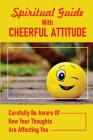Spiritual Guide With Cheerful Attitude: Carefully Be Aware Of How Your Thoughts Are Affecting You: Guide To Prosperity By Euna Neiswonger Cover Image