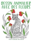 Dessin Animalier Avec Des Fleurs: 50 Illustrations UNIQUES de fleurs et nature - cahier anti stress à colorier. Cover Image