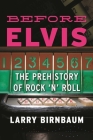 Before Elvis: The Prehistory of Rock 'n' Roll By Larry Birnbaum Cover Image