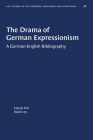 The Drama of German Expressionism: A German-English Bibliography (University of North Carolina Studies in Germanic Languages a #28) By Claude Hill, Ralph Ley Cover Image