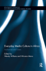 Everyday Media Culture in Africa: Audiences and Users (Routledge Advances in Internationalizing Media Studies) By Wendy Willems (Editor), Winston Mano (Editor) Cover Image