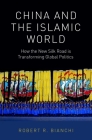 China and the Islamic World: How the New Silk Road Is Transforming Global Politics Cover Image