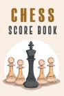 Chess Score Book: The Ultimate Chess Board Game Notation Record Keeping Score Sheets for Informal or Tournament Play By Chess Scorebook Publishers Cover Image