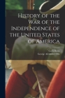History of the War of the Independence of the United States of America By George Alexander Otis, Carlo Botta Cover Image