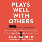 Plays Well with Others: The Surprising Science Behind Why Everything You Know about Relationships Is (Mostly) Wrong By Eric Barker, Roger Wayne (Read by) Cover Image