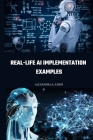 Real-life AI implementation examples By Alexandra A. Ayres Cover Image