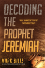 Decoding the Prophet Jeremiah: What an Ancient Prophet Says about Today By Mark Biltz Cover Image