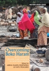 Overcoming Boko Haram: Faith, Society & Islamic Radicalization in Northern Nigeria (Western Africa #15) By Abdul Raufu Mustapha (Editor), Kate Meagher (Editor), Abdul Raufu Mustapha (Contribution by) Cover Image