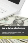 How to start an online business: 5 powerful online business you can start from the comfort of your home By Sonia Dickson Cover Image