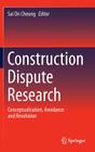 Construction Dispute Research: Conceptualisation, Avoidance and Resolution By Sai On Cheung (Editor) Cover Image