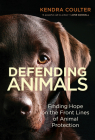 Defending Animals: Finding Hope on the Front Lines of Animal Protection By Kendra Coulter Cover Image