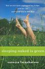 Sleeping Naked Is Green: How an Eco-Cynic Unplugged Her Fridge, Sold Her Car, and Found Love in 366 Days By Vanessa Farquharson Cover Image
