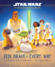 Star Wars: The High Republic: Jedi Brave in Every Way By Rosemary Soule, Charles Soule Cover Image