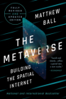 The Metaverse: Fully Revised and Updated Edition: Building the Spatial Internet By Matthew Ball Cover Image