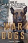 War Dogs: Tales of Canine Heroism, History, and Love: Tales of Canine Heroism, History, and Love By Rebecca Frankel Cover Image