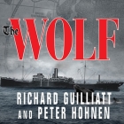 The Wolf Lib/E: How One German Raider Terrorized the Allies in the Most Epic Voyage of Wwi By Richard Guilliatt, Peter Hohnen, Michael Page (Read by) Cover Image