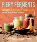 Fiery Ferments: 70 Stimulating Recipes for Hot Sauces, Spicy Chutneys, Kimchis with Kick, and Other Blazing Fermented Condiments Cover Image