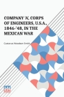 Company 'A', Corps Of Engineers, U.S.A., 1846-'48, In The Mexican War By Gustavus Woodson Smith Cover Image