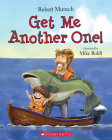 Get Me Another One! By Robert Munsch, Mike Boldt (Illustrator) Cover Image