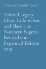 Tainted Legacy Islam, Colonialism and Slavery in Northern Nigeria Revised and Expanded Edition 2019 Cover Image
