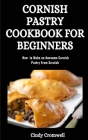 Cornish Pastry Cookbook for Beginners: How to Make an Awesome Cornish Pastry from Scratch By Cindy Cromwell Cover Image