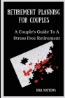 Retirement Planning for Couples: A Couple's Guide To A Stress Free Retirement By Nina Mathews Cover Image