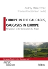 Europe in the Caucasus, Caucasus in Europe: Perspectives on the Construction of a Region By Thomas Krüssmann (Editor), Andrey Makarychev (Editor) Cover Image