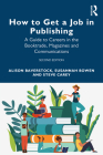 How to Get a Job in Publishing: A Guide to Careers in the Booktrade, Magazines and Communications By Alison Baverstock, Susannah Bowen, Steve Carey Cover Image