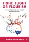 Fight, Flight or Flourish: How neuroscience can Unlock human potential By Ingra Du Buisson-Narsai Cover Image