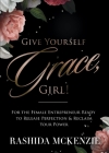 Give Yourself Grace, Girl!: For the Female Entrepreneur Ready to Release Perfection & Reclaim Your Power By Rashida McKenzie, Dezmond Carter (Designed by) Cover Image