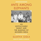 Ants Among Elephants: An Untouchable Family and the Making of Modern India By Sujatha Gidla, Soneela Nankani (Read by) Cover Image